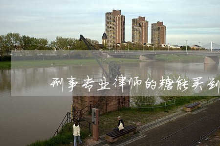 刑事专业律师的糖能买到吗 刑事专业律师的糖能买到吗