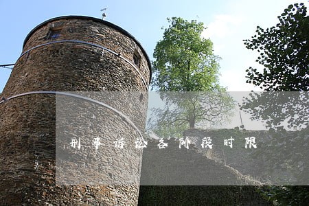 刑事诉讼各阶段时限 刑事诉讼各阶段时限
