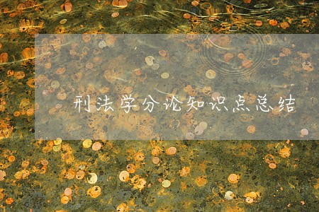 刑法学分论知识点总结 刑法学分论知识点总结