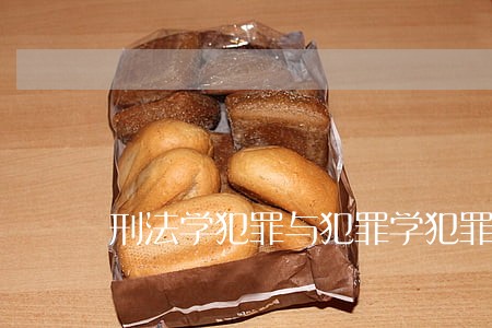 刑法学犯罪与犯罪学犯罪概念 刑法学犯罪与犯罪学犯罪概念