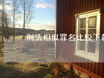 刑法相似罪名比较下载 刑法相似罪名比较下载