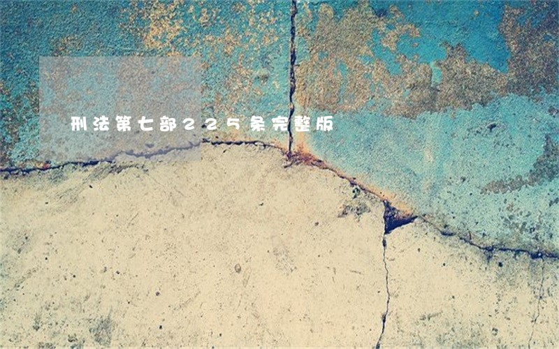 刑法第七部225条完整版 刑法第七部225条完整版