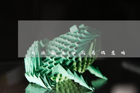 刑法罪名必须是故意吗 刑法罪名必须是故意吗