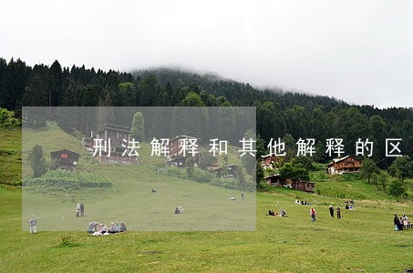 刑法解释和其他解释的区别 刑法解释和其他解释的区别