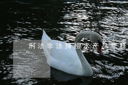 刑法非法捕捞水产品罪释义 刑法非法捕捞水产品罪释义