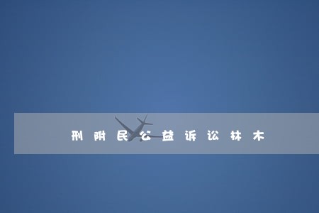 刑附民公益诉讼林木 刑附民公益诉讼林木