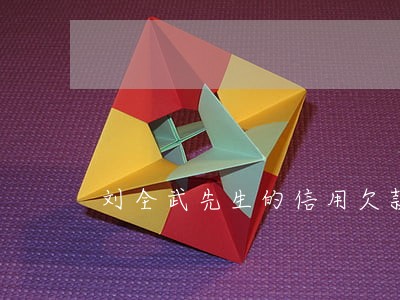 刘全武先生的信用欠款已经逾期 刘全武先生的信用欠款已经逾期