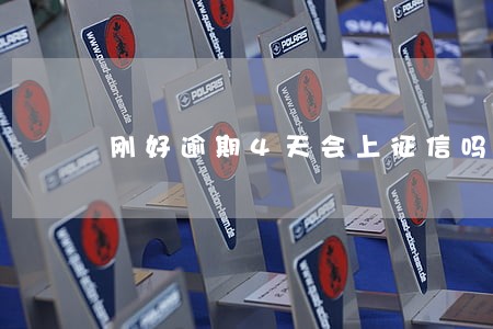 刚好逾期4天会上征信吗 刚好逾期4天会上征信吗