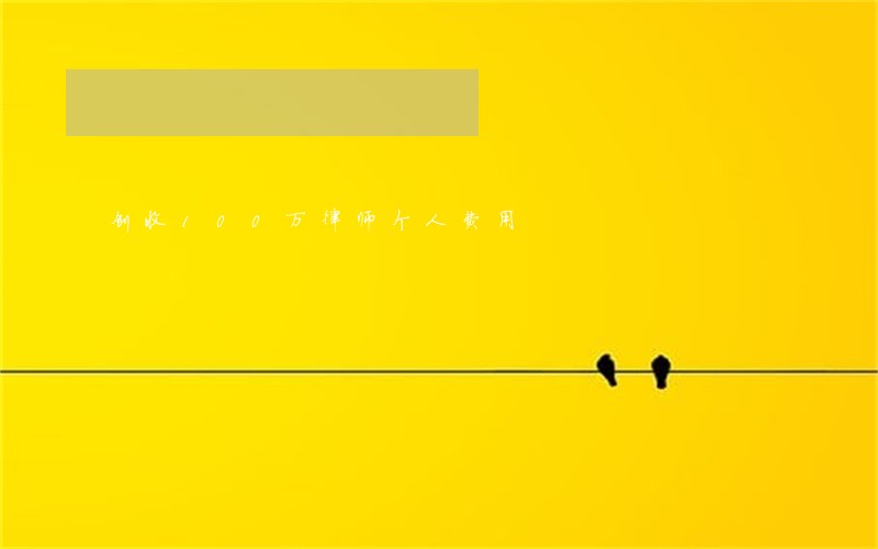 创收100万律师个人费用 创收100万律师个人费用