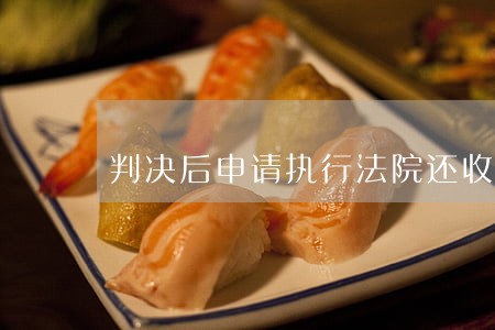 判决后申请执行法院还收费吗 判决后申请执行法院还收费吗