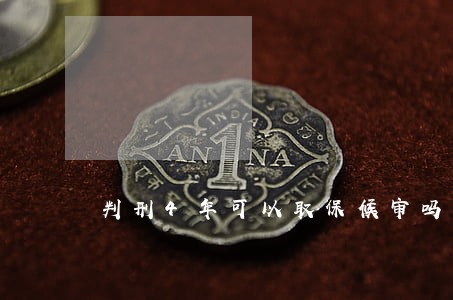 判刑4年可以取保候审吗 判刑4年可以取保候审吗