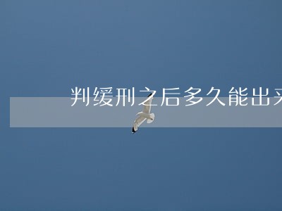 判缓刑之后多久能出来 判缓刑之后多久能出来