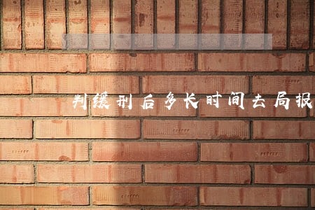 判缓刑后多长时间去局报到