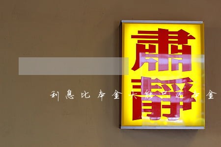 利息比本金大能只还本金吗 利息比本金大能只还本金吗