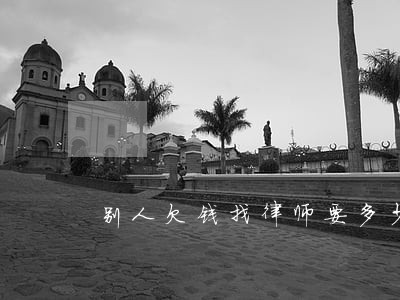 别人欠钱找律师要多少钱 别人欠钱找律师要多少钱