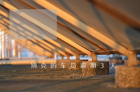 别克的车贷逾期3天 别克的车贷逾期3天