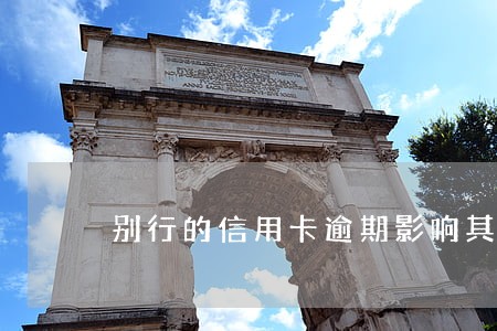 别行的信用卡逾期影响其它行的吗