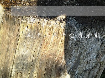 刷卡信用卡会有逾期记录吗