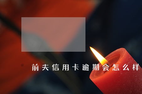 前夫信用卡逾期会怎么样