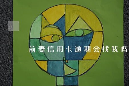 前妻信用卡逾期会找我吗 前妻信用卡逾期会找我吗