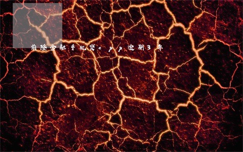 前隆金融手机贷app逾期3年 前隆金融手机贷app逾期3年