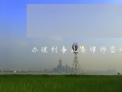 办理刑事业务律师咨询 办理刑事业务律师咨询