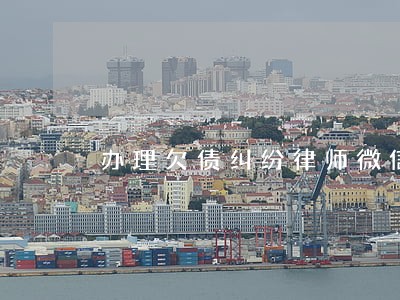办理欠债纠纷律师微信咨询 办理欠债纠纷律师微信咨询