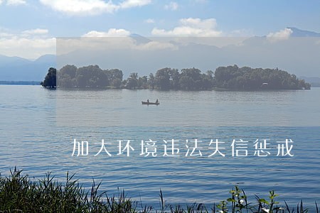 加大环境违法失信惩戒