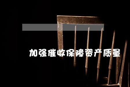 加强催收保障资产质量 加强催收保障资产质量