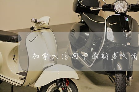 加拿大信用卡逾期多久清 加拿大信用卡逾期多久清