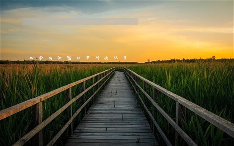 加拿大法院公布判决结果