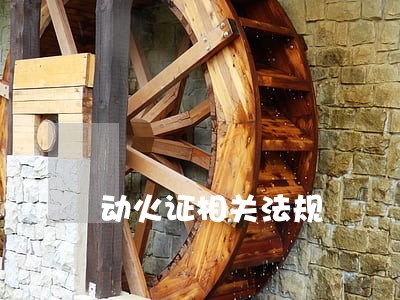 动火证相关法规 动火证相关法规