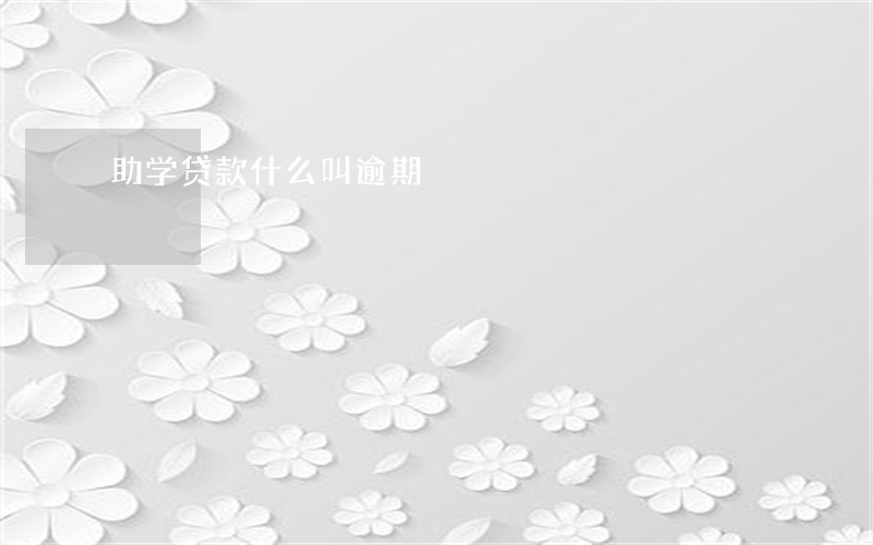 助学贷款什么叫逾期 助学贷款什么叫逾期
