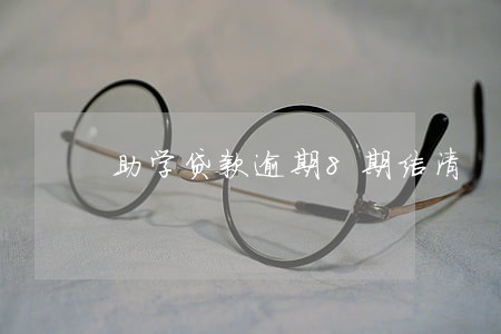 助学贷款逾期8期结清 助学贷款逾期8期结清