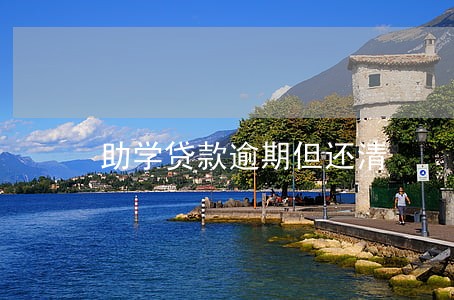 助学贷款逾期但还清 助学贷款逾期但还清