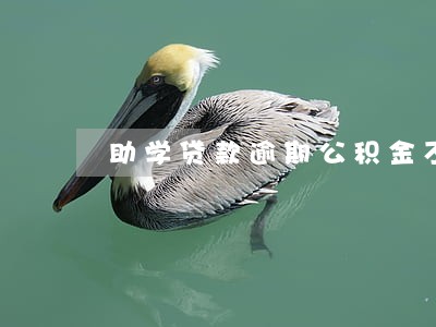 助学贷款逾期公积金不批 助学贷款逾期公积金不批