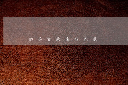 助学贷款逾期宽限 助学贷款逾期宽限