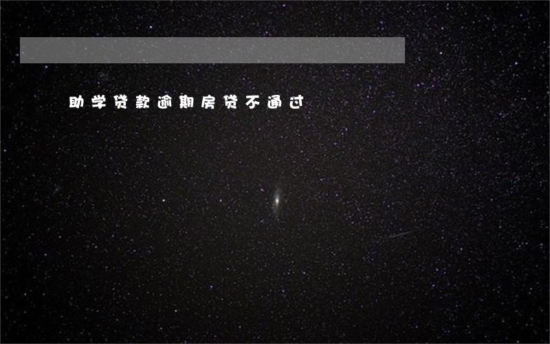 助学贷款逾期房贷不通过 助学贷款逾期房贷不通过