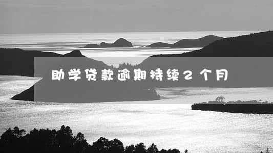 助学贷款逾期持续2个月 助学贷款逾期持续2个月