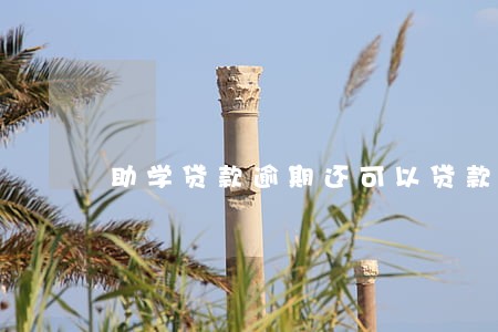 助学贷款逾期还可以贷款 助学贷款逾期还可以贷款