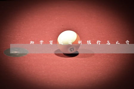 助学贷款逾期银行怎么开证明 助学贷款逾期银行怎么开证明