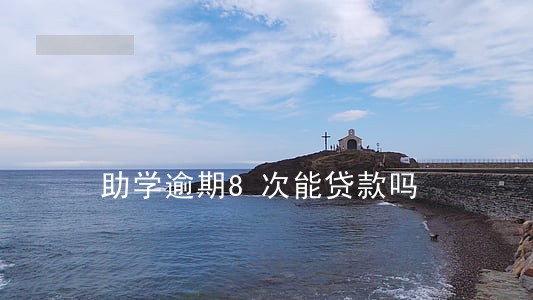 助学逾期8次能贷款吗 助学逾期8次能贷款吗