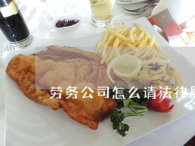 劳务公司怎么请法律顾问