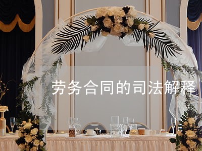 劳务合同的司法解释 劳务合同的司法解释