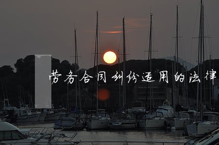 劳务合同纠纷适用的法律条文 劳务合同纠纷适用的法律条文