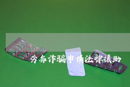 劳务诈骗申请法律援助 劳务诈骗申请法律援助