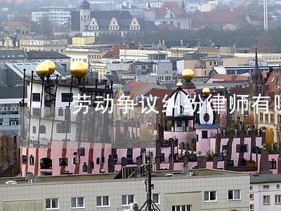 劳动争议纠纷律师有哪些 劳动争议纠纷律师有哪些