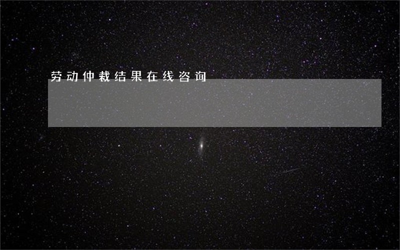 劳动仲裁结果在线咨询 劳动仲裁结果在线咨询