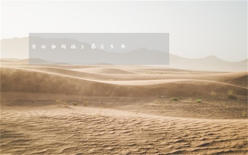 劳动合同法》第25条 劳动合同法》第25条