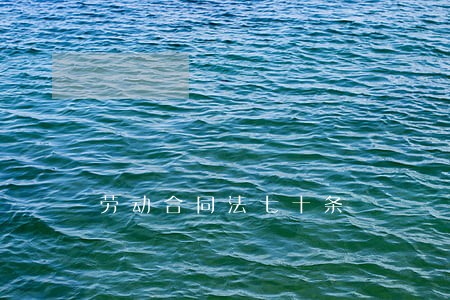 劳动合同法七十条 劳动合同法七十条